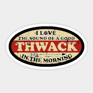 I Love The Sound of A Good Thwack In The Morning Sticker